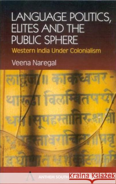 Language Politics, Elites and the Public Sphere : Western India Under Colonialism Veena Naregal 9781843310549 Anthem Press - książka