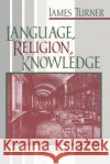 Language Religion Knowledge: Past and Present Turner, James 9780268033576 University of Notre Dame Press