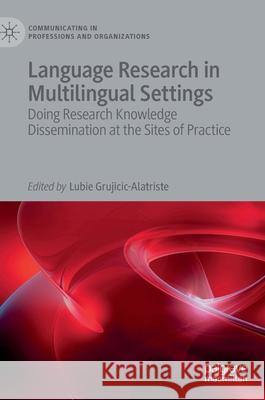 Language Research in Multilingual Settings: Doing Research Knowledge Dissemination at the Sites of Practice Grujicic-Alatriste, Lubie 9783030346706 Palgrave MacMillan - książka