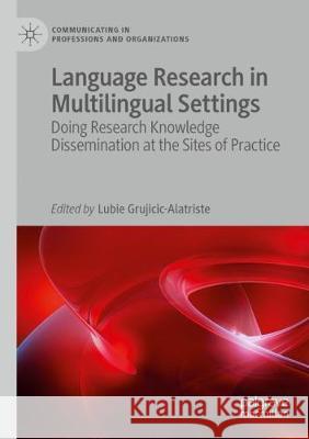 Language Research in Multilingual Settings: Doing Research Knowledge Dissemination at the Sites of Practice Lubie Grujicic-Alatriste 9783030346737 Palgrave MacMillan - książka