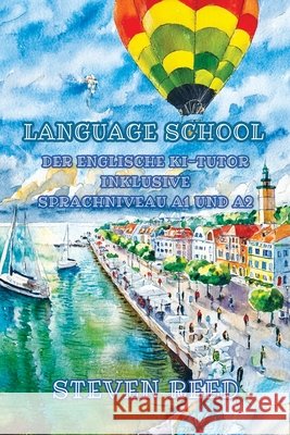 Language School: Der englische KI-Tutor inklusive Sprachniveau A1 und A2 Englisch-deutsch Reed, Steven 9798198002722 Independently Published - książka