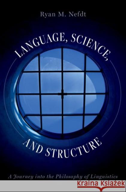 Language, Science, and Structure: A Journey into the Philosophy of Linguistics Ryan M. (Associate Professor in Philosophy, Associate Professor in Philosophy, University of Cape Town) Nefdt 9780197653098 Oxford University Press Inc - książka