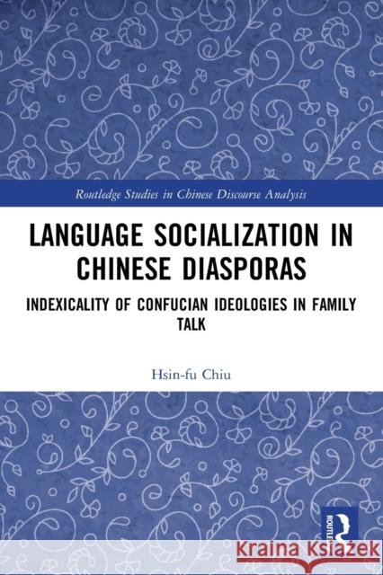 Language Socialization in Chinese Diasporas: Indexicality of Confucian Ideologies in Family Talk Hsin-Fu Chiu 9781032028675 Routledge - książka