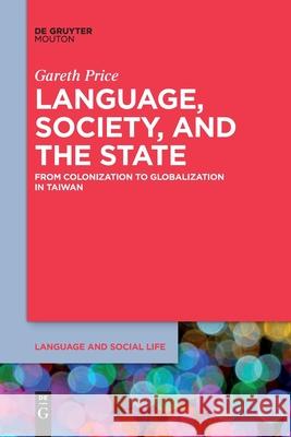 Language, Society, and the State: From Colonization to Globalization in Taiwan Gareth Price 9781501526510 Walter de Gruyter - książka