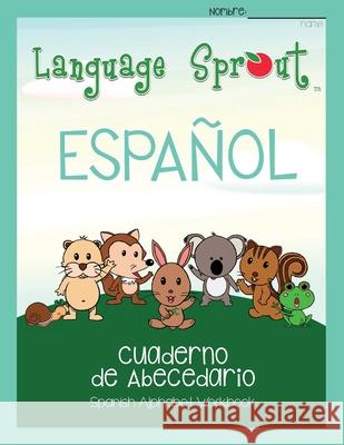 Language Sprout Spanish Workbook: Alphabet Kendra Beaubien Katrin Haerterich 9781633545076 Language Sprout LLC - książka