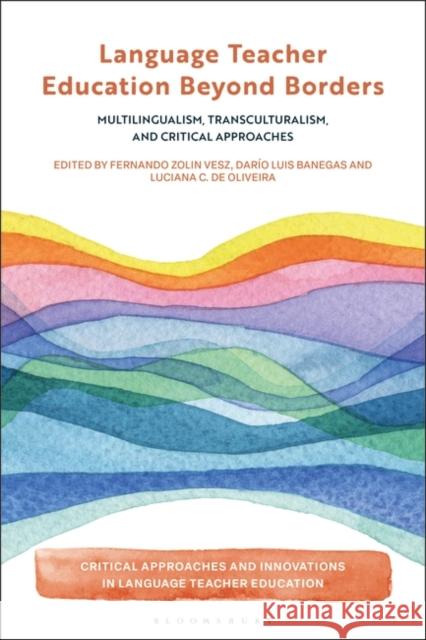Language Teacher Education Beyond Borders: Multilingualism, Transculturalism, and Critical Approaches Fernando Zolin Vesz Bedrettin Yazan Dar?o Luis Banegas 9781350408289 Bloomsbury Academic - książka