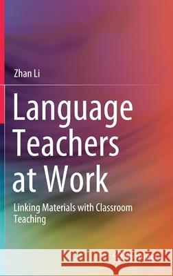 Language Teachers at Work: Linking Materials with Classroom Teaching Li, Zhan 9789811555145 Springer - książka