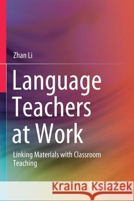 Language Teachers at Work: Linking Materials with Classroom Teaching Zhan Li 9789811555176 Springer - książka