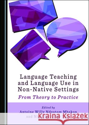 Language Teaching and Language Use in Non-Native Settings: From Theory to Practice Antoine Willy Ndzotom Mbakop Nicoline Agbor Tabe  9781527557673 Cambridge Scholars Publishing - książka