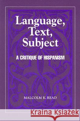 Language, Text, Subject: A Critique of Hispanism Malcolm K. Read 9781557530271 Purdue University Press - książka