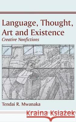 Language, Thought, Art & Existence: Creative Nonfictions Tendai Rinos Mwanaka 9789956762101 Langaa RPCID - książka