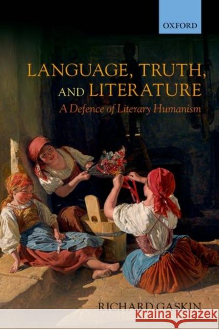 Language, Truth, and Literature: A Defence of Literary Humanism Richard Gaskin 9780198776895 Oxford University Press, USA - książka