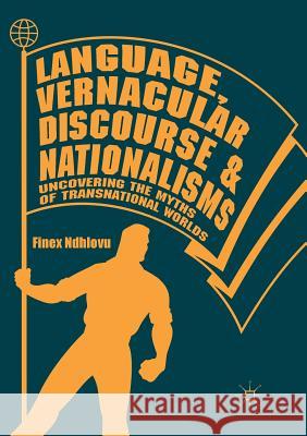 Language, Vernacular Discourse and Nationalisms: Uncovering the Myths of Transnational Worlds Ndhlovu, Finex 9783030094119 Palgrave MacMillan - książka