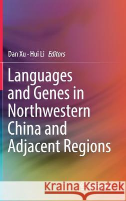 Languages and Genes in Northwestern China and Adjacent Regions Dan Xu Hui Li 9789811041686 Springer - książka