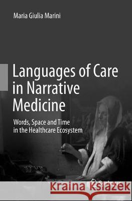 Languages of Care in Narrative Medicine: Words, Space and Time in the Healthcare Ecosystem Marini, Maria Giulia 9783030069070 Springer - książka