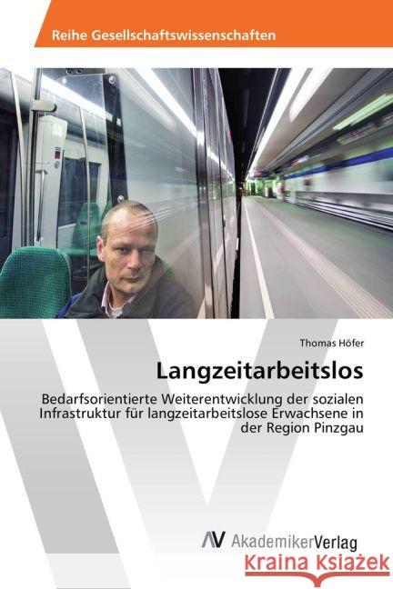 Langzeitarbeitslos : Bedarfsorientierte Weiterentwicklung der sozialen Infrastruktur für langzeitarbeitslose Erwachsene in der Region Pinzgau Höfer, Thomas 9783639879988 AV Akademikerverlag - książka