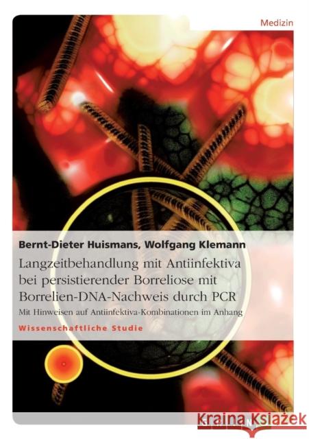 Langzeitbehandlung mit Antiinfektiva bei persistierender Borreliose mit Borrelien-DNA-Nachweis durch PCR: Mit Hinweisen auf Antiinfektiva-Kombinatione Huismans, Bernt-Dieter 9783640193844 Grin Verlag - książka