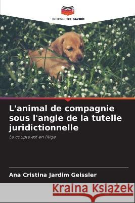 L'animal de compagnie sous l'angle de la tutelle juridictionnelle Ana Cristina Jardim Geissler   9786206024897 Editions Notre Savoir - książka