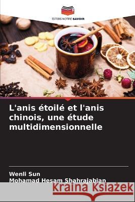 L'anis etoile et l'anis chinois, une etude multidimensionnelle Wenli Sun Mohamad Hesam Shahrajabian  9786206110255 Editions Notre Savoir - książka