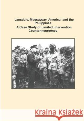 Lansdale, Magsaysay, America, and the Philippines A Case Study of Limited Intervention Counterinsurgency Combat Studies Institute Press U. S. Arm 9781500705268 Createspace - książka