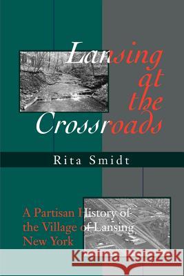 Lansing at the Crossroads: A Partisan History of the Village of Lansing, New York Smidt, Rita 9780595173600 Writers Club Press - książka