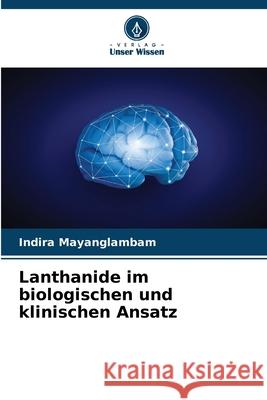 Lanthanide im biologischen und klinischen Ansatz Mayanglambam, Indira 9786207954285 Verlag Unser Wissen - książka