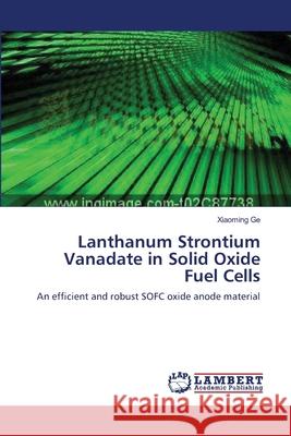 Lanthanum Strontium Vanadate in Solid Oxide Fuel Cells Xiaoming Ge 9783659137020 LAP Lambert Academic Publishing - książka