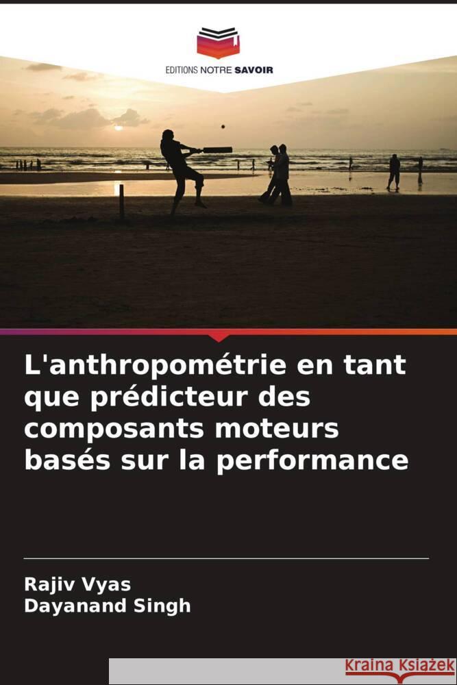 L'anthropométrie en tant que prédicteur des composants moteurs basés sur la performance Vyas, Rajiv, Singh, Dayanand 9786208572174 Editions Notre Savoir - książka