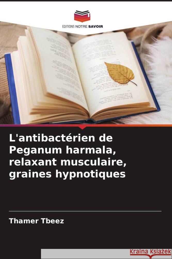 L'antibactérien de Peganum harmala, relaxant musculaire, graines hypnotiques Tbeez, Thamer 9786204689951 Editions Notre Savoir - książka