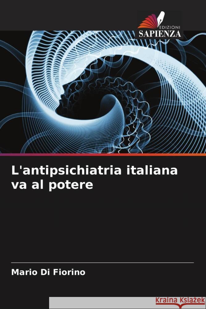 L'antipsichiatria italiana va al potere Di Fiorino, Mario 9786204694733 Edizioni Sapienza - książka