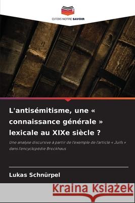 L'antisémitisme, une « connaissance générale » lexicale au XIXe siècle ? Schnürpel, Lukas 9786208989231 Editions Notre Savoir - książka