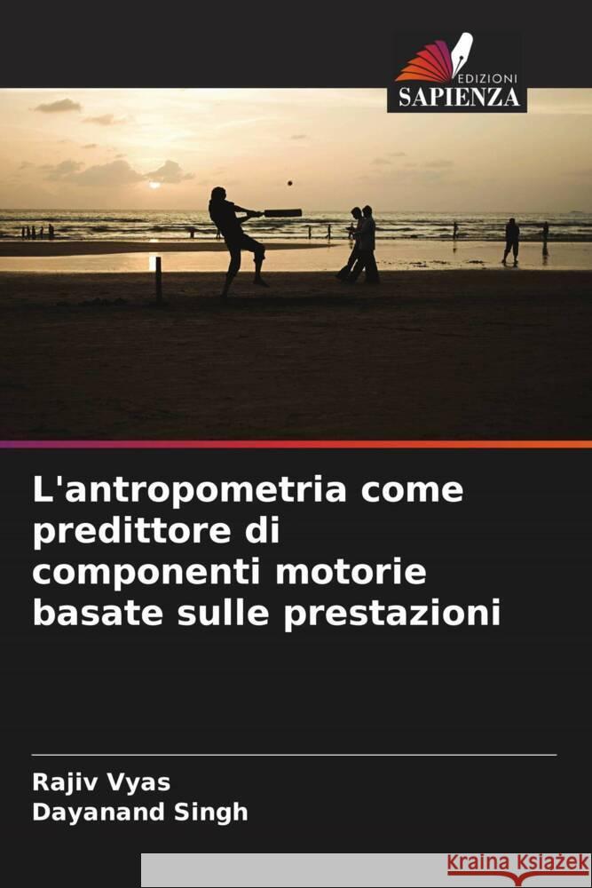 L'antropometria come predittore di componenti motorie basate sulle prestazioni Vyas, Rajiv, Singh, Dayanand 9786208572181 Edizioni Sapienza - książka