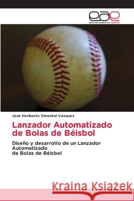 Lanzador Automatizado de Bolas de B?isbol Jos? Heriberto Simenta 9786139410125 Editorial Academica Espanola - książka