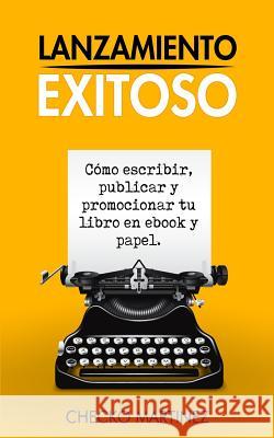 Lanzamiento Exitoso: Cómo escribir, publicar y promocionar tu libro en ebook y papel Martinez, Checko 9781545346754 Createspace Independent Publishing Platform - książka