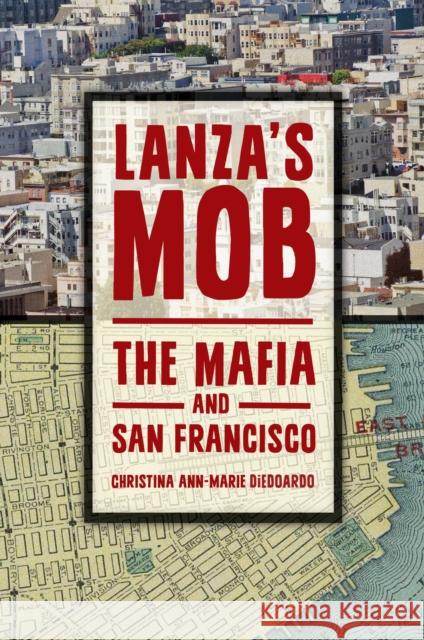 Lanza's Mob: The Mafia and San Francisco Christina Ann Diedoardo 9781440842160 Praeger - książka