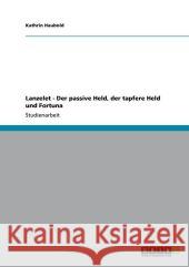 Lanzelet - Der passive Held, der tapfere Held und Fortuna Kathrin Haubold 9783640856305 Grin Verlag - książka