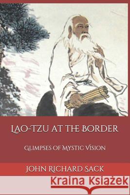 Lao-Tzu at the Border: Glimpses of Mystic Vision John Richard Sack 9781099643576 Independently Published - książka