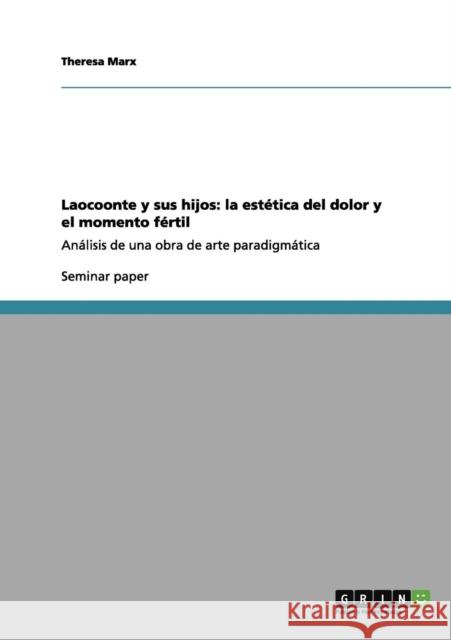 Laocoonte y sus hijos: la estética del dolor y el momento fértil: Análisis de una obra de arte paradigmática Marx, Theresa 9783656032588 Grin Verlag - książka