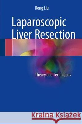 Laparoscopic Liver Resection: Theory and Techniques Liu, Rong 9789401797344 Springer - książka