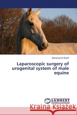 Laparoscopic surgery of urogenital system of male equine El-Sherif, Mohamed 9786139820627 LAP Lambert Academic Publishing - książka