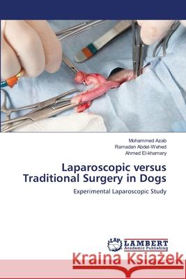 Laparoscopic versus Traditional Surgery in Dogs Azab, Mohammed 9783659500404 LAP Lambert Academic Publishing - książka