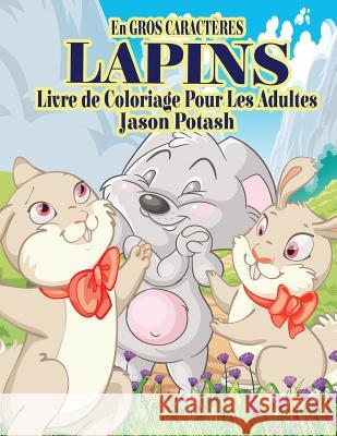 Lapins Livre de Coloriage Pour Adultes ( En Gros Caracteres) Jason Potash 9781533367754 Createspace Independent Publishing Platform - książka