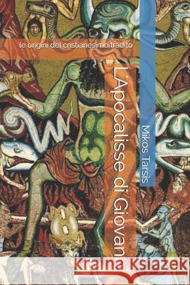 L'Apocalisse di Giovanni: le origini del cristianesimo tradito Enrico Galavotti, Mikos Tarsis 9781730898396 Independently Published - książka