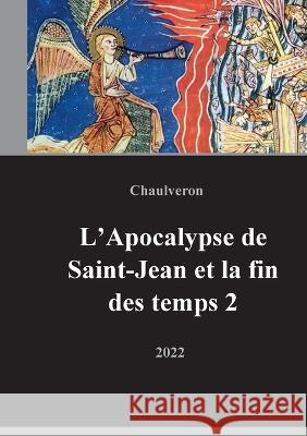 L'Apocalypse de Saint-Jean et la fin des temps 2: Volume 2 Laurent Chaulveron 9782322392827 Books on Demand - książka