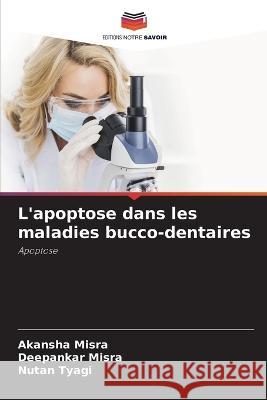 L'apoptose dans les maladies bucco-dentaires Akansha Misra Deepankar Misra Nutan Tyagi 9786205993507 Editions Notre Savoir - książka