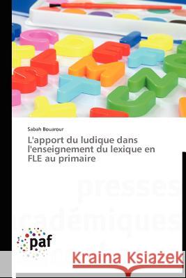 L'Apport Du Ludique Dans l'Enseignement Du Lexique En Fle Au Primaire Sabah Bouarour 9783838188164 Presses Acad Miques Francophones - książka