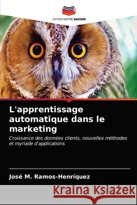 L'apprentissage automatique dans le marketing José M Ramos-Henriquez 9786203614626 Editions Notre Savoir - książka