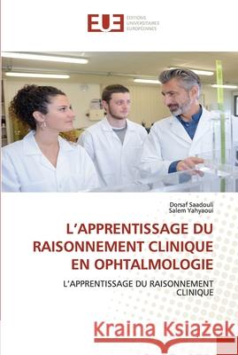 L'Apprentissage Du Raisonnement Clinique En Ophtalmologie Dorsaf Saadouli Salem Yahyaoui 9786202539760 Editions Universitaires Europeennes - książka