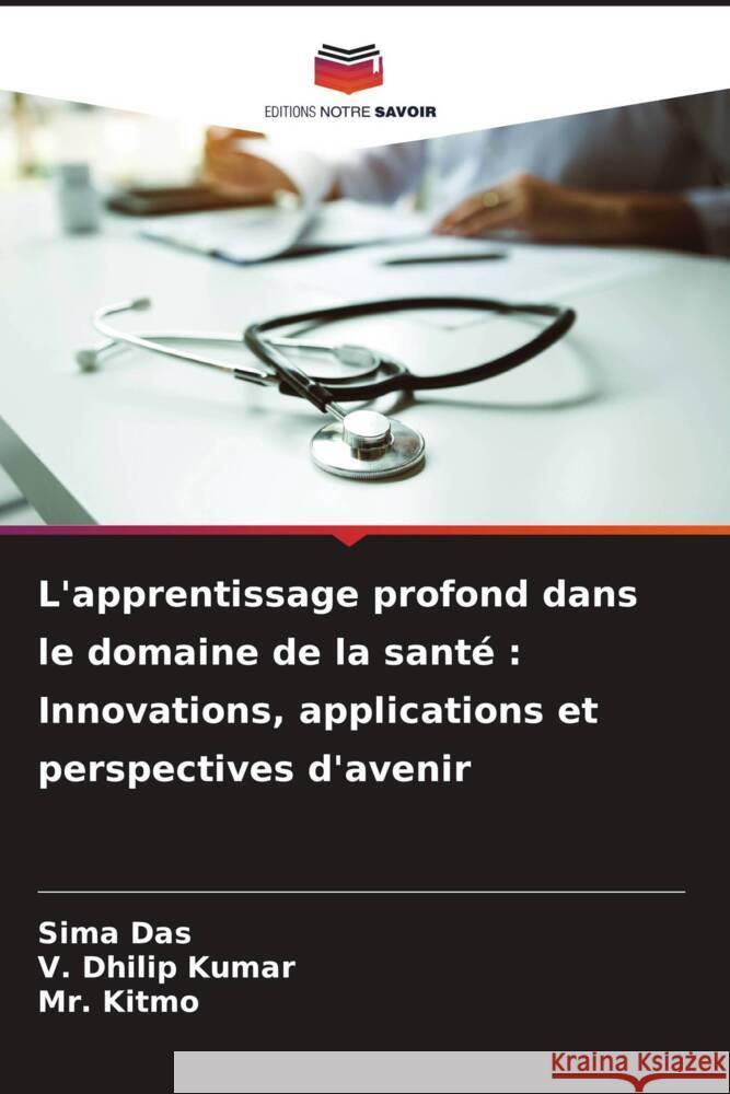 L'apprentissage profond dans le domaine de la sant?: Innovations, applications et perspectives d'avenir Sima Das V. Dhilip Kumar Kitmo 9786207251872 Editions Notre Savoir - książka