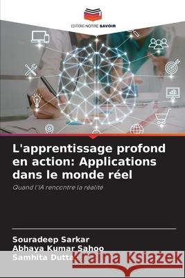 L'apprentissage profond en action: Applications dans le monde réel Sarkar, Souradeep, Sahoo, Abhaya Kumar, Dutta, Samhita 9786209429804 Editions Notre Savoir - książka